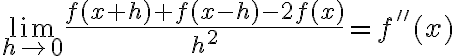 \lim_{h\to 0}\frac{f(x+h)+f(x-h)-2f(x)}{h^2} = f''(x)