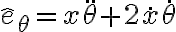\hat e_{\theta} = x\ddot \theta + 2 \dot x \dot \theta \hat e_{\theta} = x\ddot \theta + 2 \dot x \dot \theta