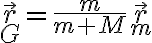  \vec{r}_G = \frac{m}{m+M} \vec{r}_m 