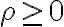 \rho \geq 0