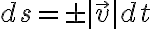 ds=\pm|\vec{v}|dt