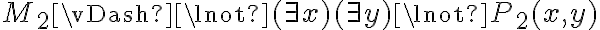  M_2 \vDash \lnot (\exists x) (\exists y) \lnot P_2(x,y) 