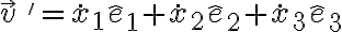 { \vec v}{\,}' = \dot x_1 \hat e_1 + \dot x_2 \hat e_2 + \dot x_3 \hat e_3 