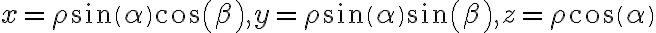  x = \rho sin(\alpha)cos(\beta), y = \rho sin(\alpha)sin(\beta), z = \rho cos(\alpha) 