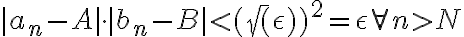  |a_{n} - A| \cdot |b_{n} - B| < (\sqrt(\epsilon))^{2} = \epsilon \forall n > N
