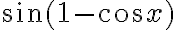 \sin(1-\cos x)