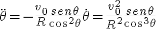 \ddot{\theta}=-\frac{v_0}{R}\frac{sen\theta}{cos^2\theta}\dot{\theta}=\frac{v_0^2}{R^2}\frac{sen\theta}{cos^3\theta}
