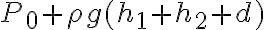 P_0+\rho g (h_1+h_2+d) P_0+\rho g (h_1+h_2+d)