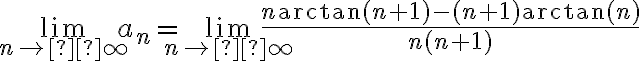  \lim_{n\to  \infty } a_n = \lim_{n\to  \infty } \frac{n \arctan(n+1) - (n+1)\arctan(n)}{n(n+1)}