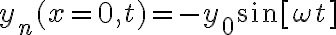 y_n(x=0,t)=-y_0\sin[\omega t]