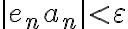 |e_n a_n|< \varepsilon
