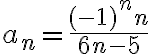 a_n=\frac{(-1)^nn}{6n-5}