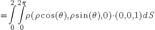 =\int_{0}^{2} \int_{0}^{2\pi} \rho (\rho \cos{(\theta)}, \rho \sin{(\theta)}, 0)\cdot (0,0,1) dS