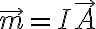   \vec{m}=I \vec{A}  