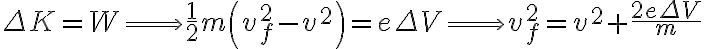 \Delta K = W \Longrightarrow \frac{1}{2}m\left(v_f^2-v^2\right)=e\Delta V \Longrightarrow v_f^2=v^2+\frac{2e\Delta V}{m}