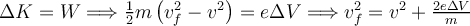 \Delta K = W \Longrightarrow \frac{1}{2}m\left(v_f^2-v^2\right)=e\Delta V \Longrightarrow v_f^2=v^2+\frac{2e\Delta V}{m}