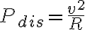 P_{dis} = \frac{v^2}{R}