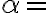 \alpha =