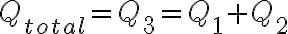  Q_{total}=Q_3 = Q_1+Q_2 