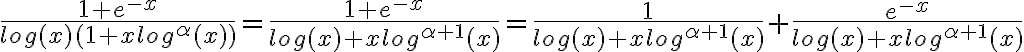 \frac{1+e^{-x} }{log(x) (1+x log^{\alpha} (x))}=\frac{1+e^{-x} }{log(x) + x log^{\alpha +1} (x)}=\frac{1 }{log(x) + x log^{\alpha +1} (x)} +\frac{e^{-x} }{log(x) + x log^{\alpha +1} (x)} 
