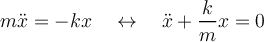  m\ddot x = -kx \quad \leftrightarrow \quad \ddot x + \dfrac k m x = 0 