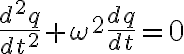   \frac{d^2q}{dt^2} + \omega^2  \frac{dq}{dt} =0 
