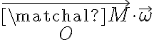 \vec {\matchal M}_O \cdot \vec \omega \vec {\matchal M}_O \cdot \vec \omega