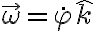  \vec{\omega} = \dot{\varphi} \hat{k} 