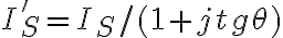  I_S' = I_S / (1 + jtg \theta )  