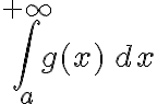 \displaystyle \int_{a}^{+\infty} g(x)\, dx