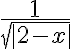 \frac{1}{\sqrt{|2-x|}}