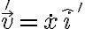 \vec{v}' = \dot{x} \hat{i}'