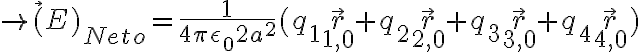 \rightarrow \vec(E)_{Neto} = \frac{1}{4 \pi \epsilon_0 2 a^2} (q_1 \vec{r}_{1,0} + q_2 \vec{r}_{2,0} + q_3 \vec{r}_{3,0} + q_4 \vec{r}_{4,0}) 