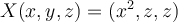  X(x, y,z) = (x^2, z, z) 