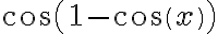 cos(1-cos(x))