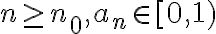n \geq n_0, a_n \in [0,1)