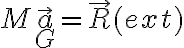 M \vec a_G = \vec R^\text{(ext)} M \vec a_G = \vec R^\text{(ext)}