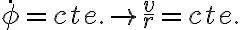  \dot{\phi} = cte. ~~ \rightarrow ~~ \frac{v}{r} = cte. 