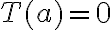 T(a)=0 T(a)=0