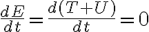 \frac{dE}{dt}=\frac{d(T+U)}{dt}=0