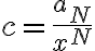 c= \frac{a_N}{x^N}