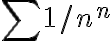   \sum{1/n^n}  