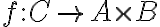f:C\rightarrow A\times B f:C\rightarrow A\times B