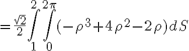 =\frac{\sqrt{2}}{2} \int_{1}^{2} \int_{0}^{2\pi} (-\rho^{3}+4\rho^{2}-2\rho) dS