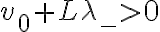  v_0 + L \lambda_- >0 