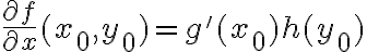 \frac{\partial f}{\partial x}(x_0,y_0)=g'(x_0)h(y_0) \frac{\partial f}{\partial x}(x_0,y_0)=g'(x_0)h(y_0)