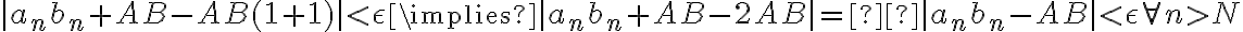 |a_{n}b_{n} + AB - AB(1 + 1)| < \epsilon \implies |a_{n}b_{n} + AB - 2AB| = |a_{n}b_{n} - AB| < \epsilon \forall n > N