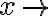 x \rightarrow