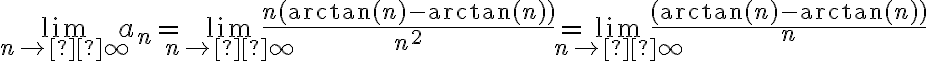  \lim_{n\to  \infty } a_n = \lim_{n\to  \infty } \frac{ n(\arctan(n) - \arctan(n))}{n^2} =\lim_{n\to  \infty } \frac{ (\arctan(n) - \arctan(n))}{n} 