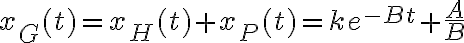 x_G (t)= x_H (t) + x_P (t) = k e^{-Bt}+\frac{A}{B}
